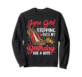 June Girl Stepping into My Birthday Like a Boss Shoes Funny Sweatshirt
