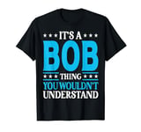 It's A Bob Thing Personal Name Funny Bob T-Shirt