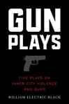 William Electric Black - Gunplays Five Plays on Inner City Violence and Guns Bok