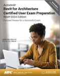 Autodesk Revit for Architecture Certified User Exam Preparation (Revit 2024 Edition)