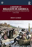 Taylor & Francis Ltd Le Beau, Bryan F. (University of Saint Mary, Kansas, USA) A History Religion in America: From the First Settlements through Civil War
