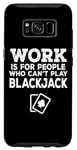 Coque pour Galaxy S8 Le travail est pour les gens qui ne peuvent pas jouer au blackjack - Drôle