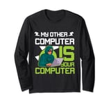 My Other Computer Is Your Computer Long Sleeve T-Shirt