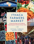 Izzy Lecek - Ithaca Farmers Market A Seasonal Guide and Cookbook Celebrating The Market's First 50 Years Bok