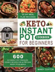 Mandy Clayton Keto Instant Pot Cookbook for Beginners: 600 Ketogenic Diet Pressure Cooker Recipes Nutritious, Ready-to-Go Meals (28 Days Meal Plan Included) (Keto Cookbook)