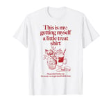 This Is My Getting Myself A Little Treat Don't Bothers Me T-Shirt