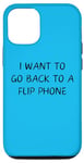 iPhone 12/12 Pro Funny Saying I Want to Go Back to a Flip Phone Women Men Gag Case