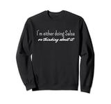 Im Either Doing Salsa Or Thinking About It Sweatshirt