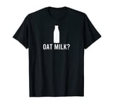 Oat Milk Non dairy milk Dairy free milk Funny Gift T-Shirt