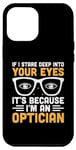 iPhone 15 Pro Max If I Stare Deep Into Your Eyes It's Because I'm An Optician Case