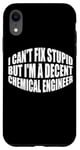 iPhone XR I Can't Fix Stupid, But I'm A Decent Chemical Engineer --- Case