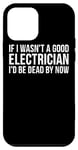 Coque pour iPhone 12 mini If I Wasn't A Good Electrician I'd Be Dead By Now - Drôle
