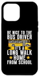 Coque pour iPhone 15 Plus Soyez gentil avec le chauffeur de bus, c'est une longue promenade à la maison chauffeur de bus
