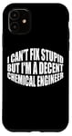 iPhone 11 I Can't Fix Stupid, But I'm A Decent Chemical Engineer --- Case