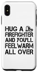 iPhone XS Max Firefighter Funny - Hug A Firefighter And Feel Warm Case