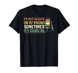 I'm Not Always On My Phone Sometimes It's Charging T-Shirt
