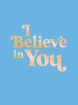 Summersdale Publishers - I Believe in You Uplifting Quotes and Powerful Affirmations to Fill with Confidence Bok