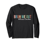 Retro Bruh We Out For Summer For Music Teachers Vibe 2024 Long Sleeve T-Shirt