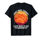 Vintage I Don't Need Therapy I Just Need To Eat Sashimi T-Shirt