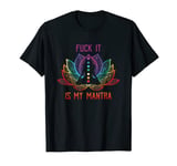 Funny Sarcastic Yoga Lover Gift Lotus Flower Fuck It Mantra T-Shirt