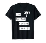 Dad To The Rescue Again T-Shirt Helicopter T-Shirt