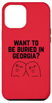 iPhone 15 Pro Max Want to Be Buried in Georgia? Adult Novelty Gifts Case