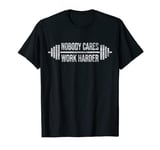 NOBODY CARES WORK HARDER BARBELL WEIGHT TRAINING T-Shirt