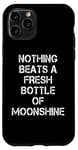 iPhone 11 Pro Funny - Nothing Beats A Fresh Bottle Of Moonshine Case