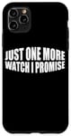 Coque pour iPhone 11 Pro Max Just One More Watch I Promise ---