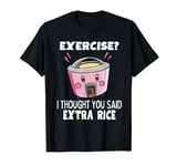Rice Cooker Exercise I Thought You Said Extra Rice T-Shirt