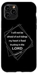 iPhone 11 Pro Psalm 112:7 – I Will Not Be Afraid of Evil Christian Verse Case