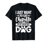 I Just Want to Eat Chipotle and Play with My Dog T-Shirt