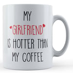 My Girlfriend Is Hotter Than My Coffee - Funny Boyfriend Valentines Gift Mug