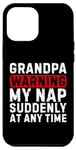 iPhone 15 Plus Grandpa Warning My Nap Suddenly At Any Time Family Sarcastic Case