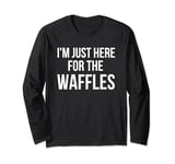 I'm just here for the waffles funny breakfast fan joke Long Sleeve T-Shirt