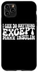 Coque pour iPhone 11 Pro Max I Can Do Anything Except Make Insulin |---