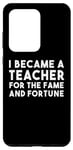 Galaxy S20 Ultra I Became A Teacher For The Fame And Fortune - Funny Teacher Case