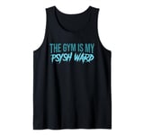 The Gym is my Ward Funny Cute Psych Joke Fitness workout Tank Top