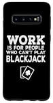 Coque pour Galaxy S10 Le travail est pour les gens qui ne peuvent pas jouer au blackjack - Drôle