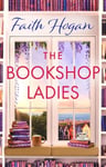 Faith Hogan - The Bookshop Ladies brand new uplifiting story of friendship and community from the #1 kindle bestselling author Bok