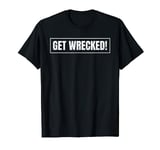 Get Wrecked T-Shirt
