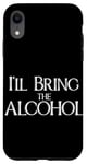 iPhone XR I'll bring the alcohol, funny drinking game meme Case