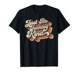 In a World Where You Can Be Anything - Just Be Fucking Kind T-Shirt