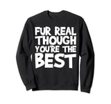 Fur Real Though You're The Best Shirt Dog Lover Sweatshirt