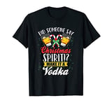 Someone Say Christmas Spirit Vodka Funny Xmas Day Party T-Shirt