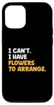 Coque pour iPhone 14 Pro I Can't I Have Flowers To Arrange Arrangement floral