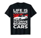 JDM Japanese Car Guy Life Is Too Short to Drive Boring Cars T-Shirt