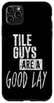Coque pour iPhone 11 Pro Max Tile Guys Are A Good Lay --