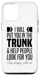 iPhone 12/12 Pro I'll Put You In The Trunk And Help People Look For You Funny Case