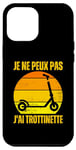 Coque pour iPhone 13 Pro Max Je Peux Pas J'ai Trottinette Electrique Roue Trott Freestyle
